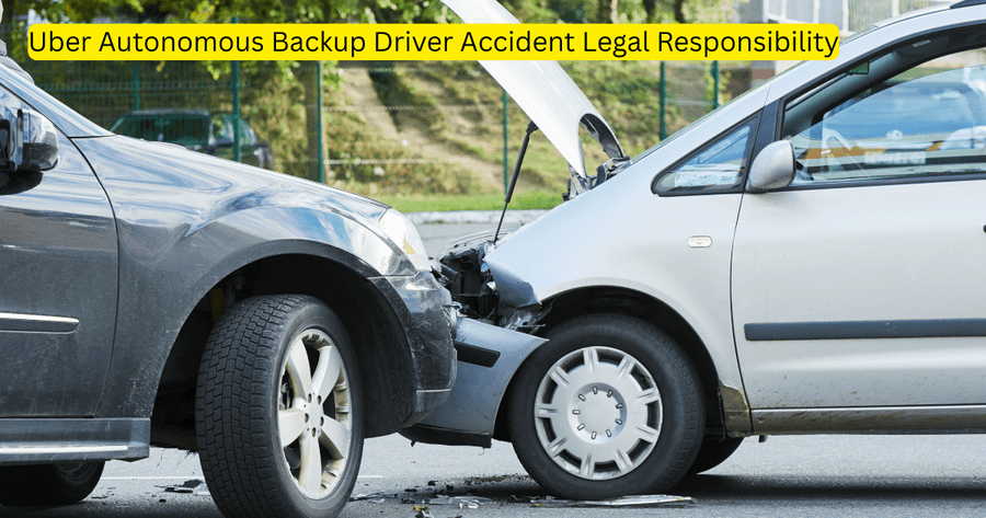 Uber Autonomous Backup Driver Accident Legal Responsibility